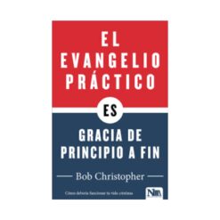 El Evangelio Practico es Gracia de Principio a Fin