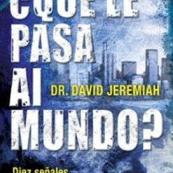 ¿Qué le pasa al mundo? Diez señales profeticas que no puede pasar por alto