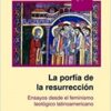 La Porfía De La Resurrección. Ensayos Desde El Feminismo Teológico Latinoamericano