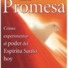 La promesa. Como experimentar el poder del espíritu santo hoy