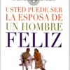 Usted puede ser la esposa de un hombre feliz. Descubra la clave para un matrimonio de éxito