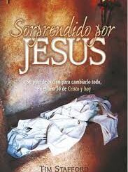 Sorprendido por Jesús. Su plan de acción para cambiarlo todo, en el año 30 de Cristo y hoy