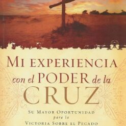 Mi Experiencia Con el Poder de la Cruz: Su Mayor Oportunidad Para la Victoria Sobre el Pecado