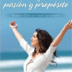 UNA MUJER CON PASIÓN Y PROPÓSITO: BUSCA A DIOS CON TODO TU CORAZÓN