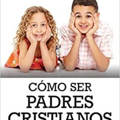Como Ser Padres Cristianos Exitosos