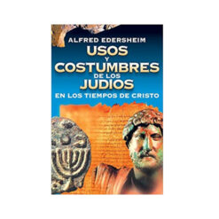 Usos y Costumbres de los Judíos En Los Tiempos de Cristo