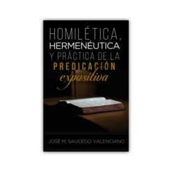 Homilética, hermenéutica y practica de la predicación expositiva