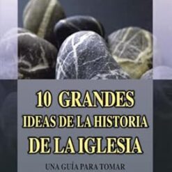 Diez grandes ideas de la historia de la iglesia.: Una guía para tomar decisiones en la Iglesia
