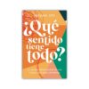 ¿Qué sentido tiene todo?: La mejor explicación de las cosas que más importan