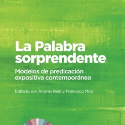 La Palabra sorprendente: Modelos de predicación expositiva contemporánea
