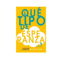 ¿Qué Tipo De Esperanza…?: Por Qué Jesús Lo Cambia Todo
