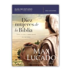 Diez mujeres de la Biblia: Una a una cambiaron el mundo
