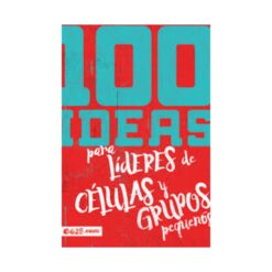 100 Ideas Para Lideres Grupos Pequeños