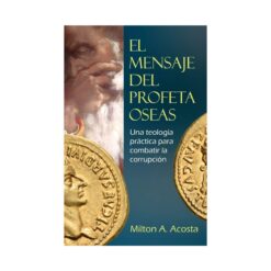 Mensaje del profeta Oseas una teologia practica para combatir la corrupcion