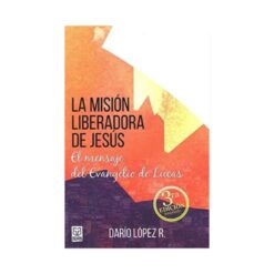 Mision liberadora de Jesus mensaje del evangelio de Lucas tercera edicion