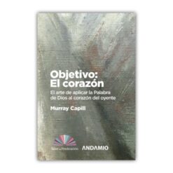 Objetivo: El Corazón. El arte de aplicar la Palabra de Dios al corazón del oyente