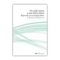 Un Cielo Nuevo Y Una Tierra Nueva. Regresando a la Escatología Bíblica