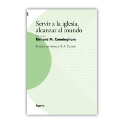 Servir A La Iglesia, Alcanzar Al Mundo. Ensayos en honor a D.A. Carson