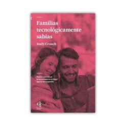 Familias tecnológicamente sabias: Pautas para situar la tecnología en el lugar que le corresponde
