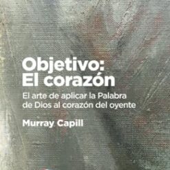 Objetivo: El Corazón. El arte de aplicar la Palabra de Dios al corazón del oyente