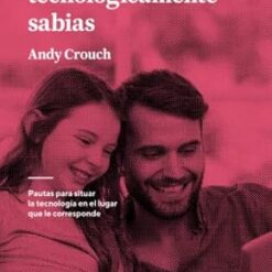 Familias tecnológicamente sabias: Pautas para situar la tecnología en el lugar que le corresponde