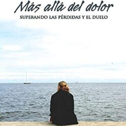 Más Allá Del Dolor. Superando las Pérdidas y el Duelo