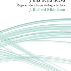 Un Cielo Nuevo Y Una Tierra Nueva. Regresando a la Escatología Bíblica