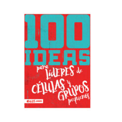 100 Ideas Para Líderes De Células Y Grupos Pequeños
