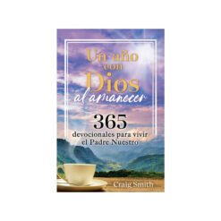 Un Año Con Dios Al Amanecer 365 Devocionales Para Vivir El Padre Nuestro