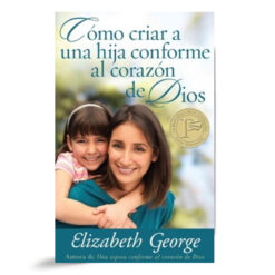 Como Criar Una Hija Conforme Al Corazón De Dios