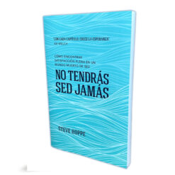 No Tendrás Sed Jamás – Cómo Encontrar Satisfacción Plena En Un Mundo Muerto De Sed