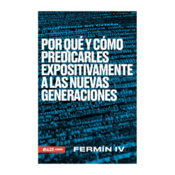 Por Qué Y Cómo Predicarles Expositivamente A Las Nuevas Generaciones