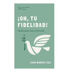 ¡Oh, Tu Fidelidad! Meditaciones sobre el Dios fiel