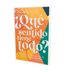 Qué Sentido Tiene Todo?: La mejor explicación de las cosas que más importan – Michael Ots