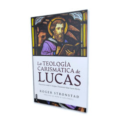 La Teología Carismática de Lucas: Trayectorias desde el Antiguo Testamento hasta Lucas y Hechos – Roger Stronstad