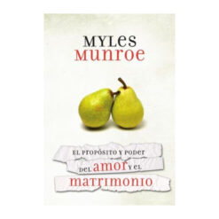 El Propósito Y Poder Del Amor Y El Matrimonio, Myles Munroe