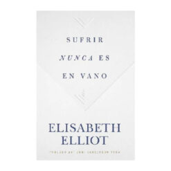 Sufrir nunca es en vano – Elisabeth Elliot