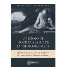 Un esbozo de teodicea a la luz de la theologia crucis:: Martín Lutero ante el misterio del sufrimiento humano, cristiano