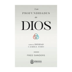 Las Profundidades de Dios: Cómo la Trinidad cambia todo