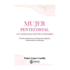 Mujer Pentecostal: Un Liderazgo Revolucionario
