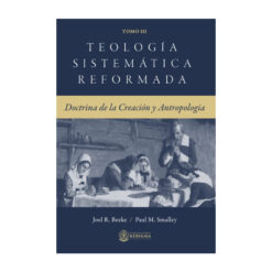 Teología Sistemática Reformada:: Doctrina de la Creación y Antropología