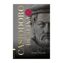Casiodoro de Reina: su vida, Biblia y teología: Ensayos en honor del 500 aniversario de su nacimiento