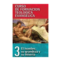 El Hombre, su Grandeza y su Miseria (Curso de Formacion Teologica Evangelica)