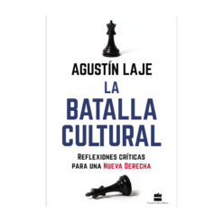 La Batalla Cultural. Reflexiones Críticas Para Una Nueva Derecha