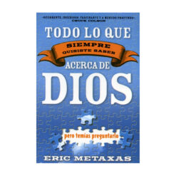 Todo Lo Que Siempre Quisiste Saber Acerca de Dios