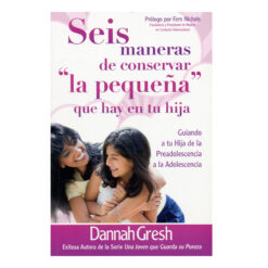 Seis Maneras de Conservar la Pequeña que Hay en tu Hija