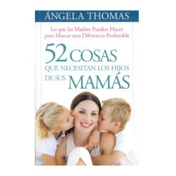 52 Cosas Que Los Hijos Necesitan los Hijos de sus Mamás